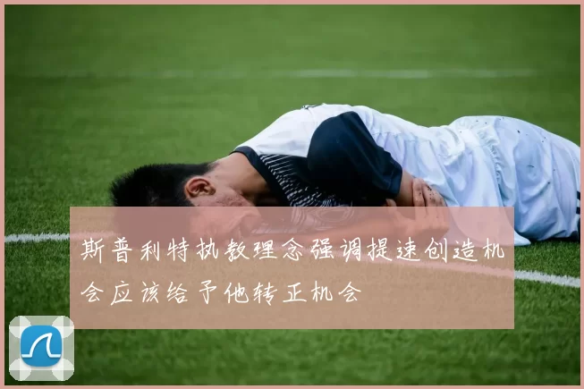 斯普利特执教理念强调提速创造机会应该给予他转正机会