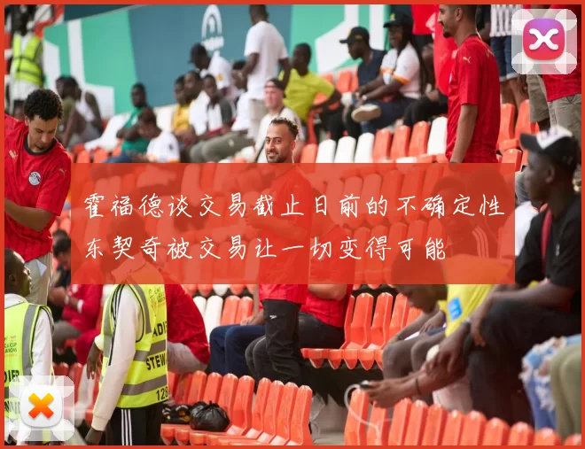 霍福德谈交易截止日前的不确定性东契奇被交易让一切变得可能